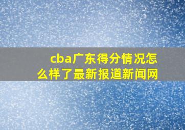 cba广东得分情况怎么样了最新报道新闻网