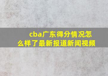 cba广东得分情况怎么样了最新报道新闻视频