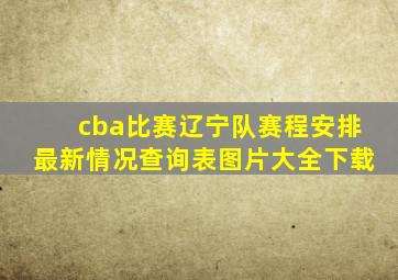 cba比赛辽宁队赛程安排最新情况查询表图片大全下载