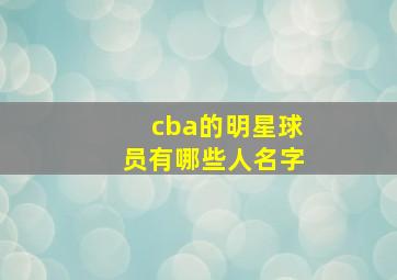 cba的明星球员有哪些人名字