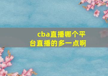 cba直播哪个平台直播的多一点啊