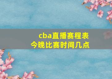 cba直播赛程表今晚比赛时间几点