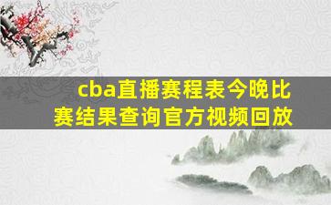 cba直播赛程表今晚比赛结果查询官方视频回放