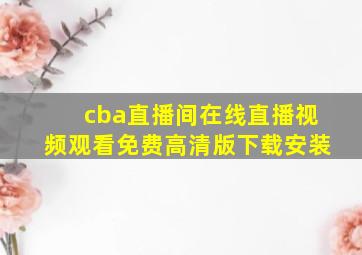 cba直播间在线直播视频观看免费高清版下载安装