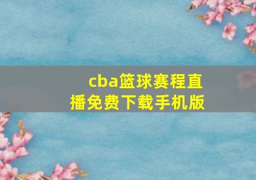 cba篮球赛程直播免费下载手机版