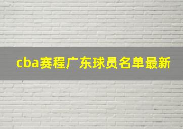 cba赛程广东球员名单最新