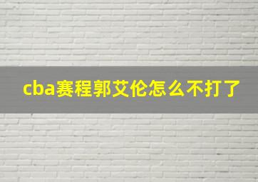 cba赛程郭艾伦怎么不打了