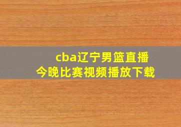 cba辽宁男篮直播今晚比赛视频播放下载