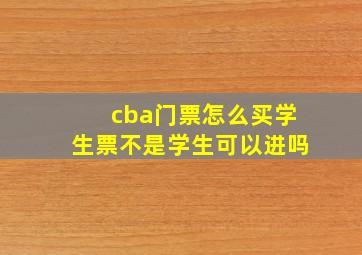 cba门票怎么买学生票不是学生可以进吗