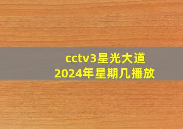 cctv3星光大道2024年星期几播放