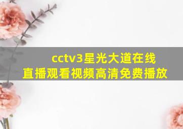 cctv3星光大道在线直播观看视频高清免费播放