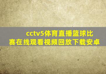 cctv5体育直播篮球比赛在线观看视频回放下载安卓