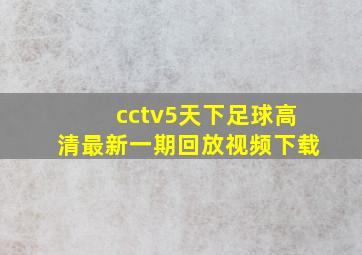 cctv5天下足球高清最新一期回放视频下载