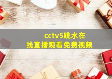 cctv5跳水在线直播观看免费视频