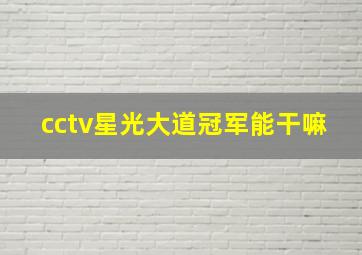 cctv星光大道冠军能干嘛