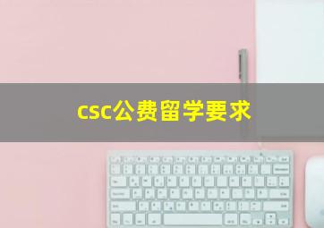 csc公费留学要求