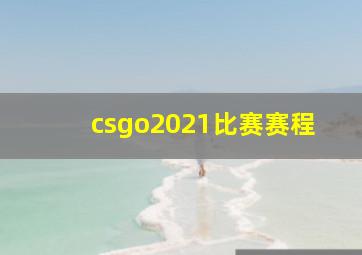 csgo2021比赛赛程