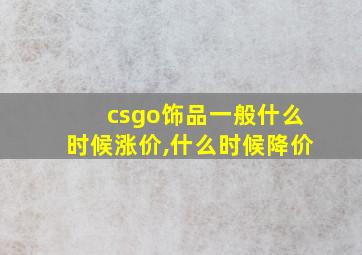 csgo饰品一般什么时候涨价,什么时候降价