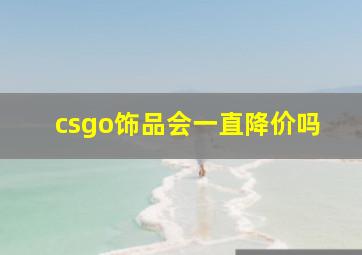 csgo饰品会一直降价吗