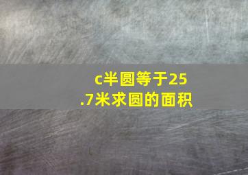 c半圆等于25.7米求圆的面积