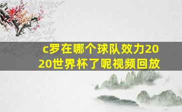 c罗在哪个球队效力2020世界杯了呢视频回放