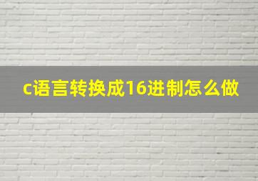 c语言转换成16进制怎么做