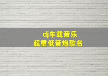 dj车载音乐超重低音炮歌名