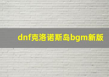 dnf克洛诺斯岛bgm新版