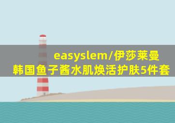 easyslem/伊莎莱曼韩国鱼子酱水肌焕活护肤5件套