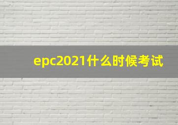 epc2021什么时候考试