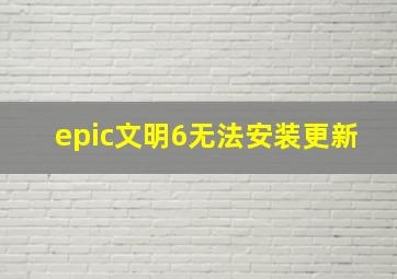 epic文明6无法安装更新