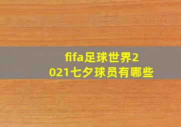 fifa足球世界2021七夕球员有哪些