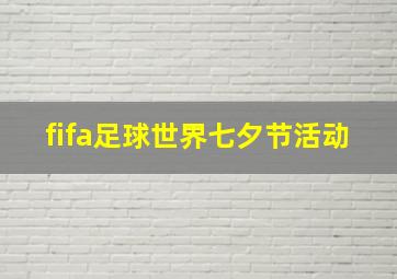 fifa足球世界七夕节活动