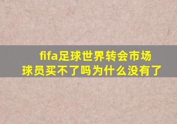 fifa足球世界转会市场球员买不了吗为什么没有了