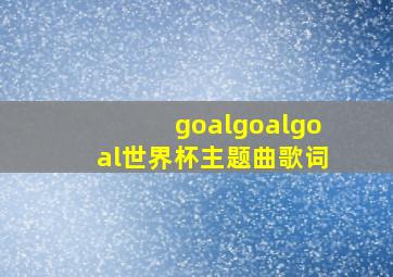 goalgoalgoal世界杯主题曲歌词