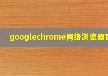 googlechrome网络浏览器官网