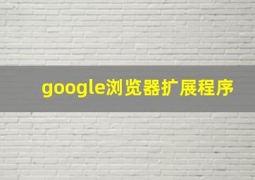 google浏览器扩展程序