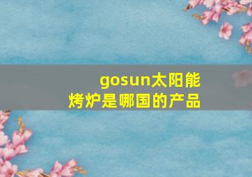 gosun太阳能烤炉是哪国的产品