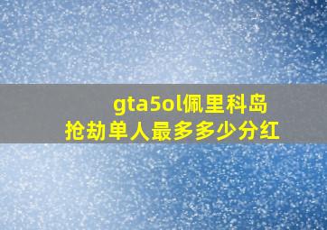 gta5ol佩里科岛抢劫单人最多多少分红