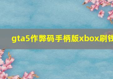 gta5作弊码手柄版xbox刷钱