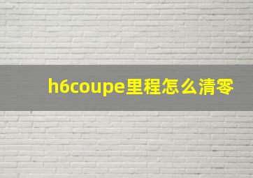 h6coupe里程怎么清零