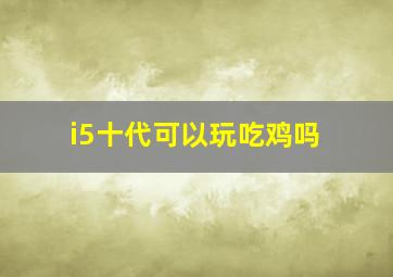 i5十代可以玩吃鸡吗