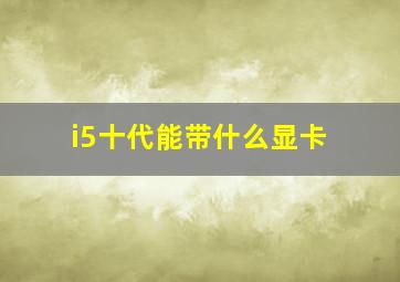 i5十代能带什么显卡