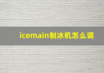 icemain制冰机怎么调