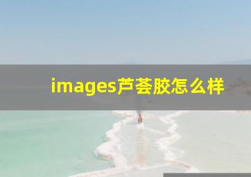 images芦荟胶怎么样