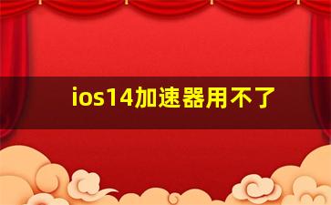 ios14加速器用不了