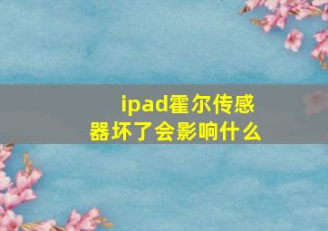 ipad霍尔传感器坏了会影响什么