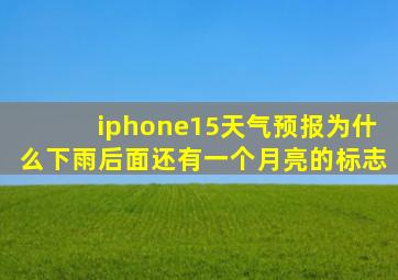 iphone15天气预报为什么下雨后面还有一个月亮的标志