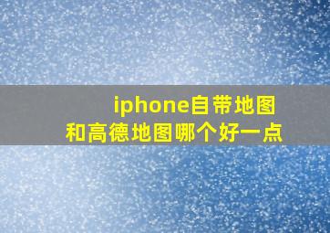 iphone自带地图和高德地图哪个好一点