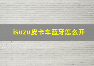 isuzu皮卡车蓝牙怎么开